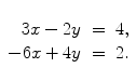 $\begin{array}[t]{rcl} 3x - 2y & = & 4, \\-6x + 4y & = & 2. \end{array}$