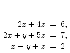 $\begin{array}[t]{rcl} 2x + 4z & = & 6, \\2x + y + 5z & = & 7, \\x - y + z & = & 2. \end{array}$