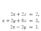 $\begin{array}[t]{rcl} 2x + 2z & = & 2, \\x + 2y + 6z & = & 3, \\2x - 2y & = & 1. \end{array}$