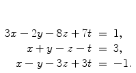 $\begin{array}[t]{rcl} 3x - 2y - 8z + 7t & = & 1, \\x + y - z - t & = & 3, \\x - y - 3z + 3t & = & -1. \end{array}$