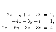 $\begin{array}[t]{rcl} 2x - y + z - 3t & = & 2, \\-4x - 3y + t & = & 1, \\2x - 6y + 3z - 8t & = & 4. \end{array}$