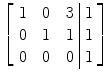 $\left[\begin{array}{c@{\quad}c@{\quad}c@{\ }|@{\ }c}1 & 0 & 3 & 1 \\0 & 1 & 1 & 1 \\0 & 0 & 0 & 1 \end{array}\right]$