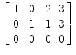 $\left[\begin{array}{c@{\quad}c@{\quad}c@{\ }|@{\ }c}1 & 0 & 2 & 3 \\0 & 1 & 1 & 3 \\0 & 0 & 0 & 0 \end{array}\right]$