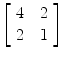 $\left[\begin{array}{c@{\quad}c}4 &2 \\2 & 1 \end{array}\right]$