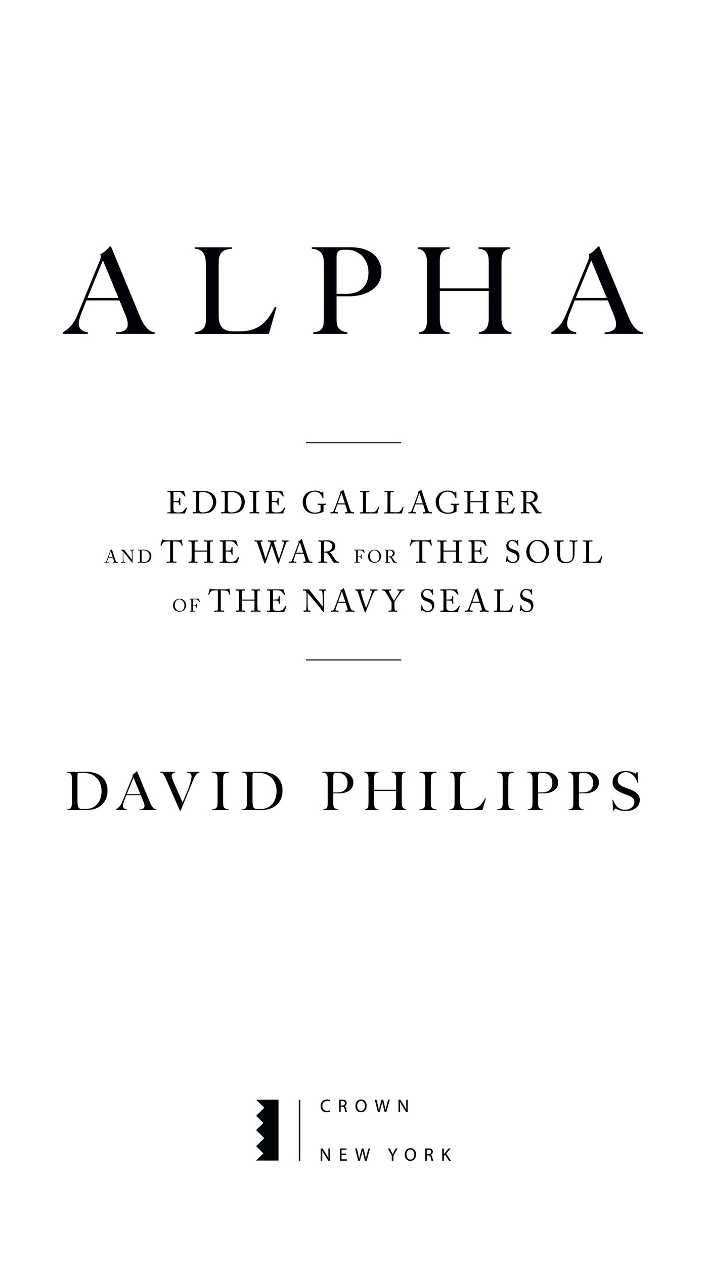 Book Title, Alpha, Subtitle, Eddie Gallagher and the War for the Soul of the Navy SEALs, Author, David Philipps, Imprint, Crown