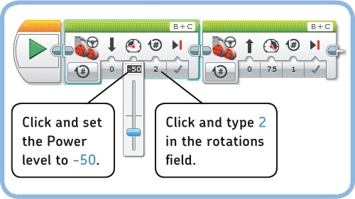 Configure the first block by changing the power setting to –50. To do this, drag the slider down to –50 or enter –50 manually. Negative values make the robot go backward. Next, enter 2 in the rotations field to make the robot stop moving when the wheels complete two rotations.