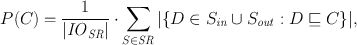 
$$P(C) = \frac{1} {\vert {\mathit{IO}}_{\mathit{SR}}\vert }\cdot \sum\limits_{S\in \mathit{SR}}\vert \{D \in {S}_{\mathit{in}} \cup {S}_{\mathit{out}} : D \sqsubseteq C\}\vert,$$
