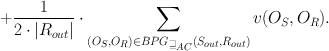 
$$+ \frac{1} {2 \cdot \vert {R}_{out}\vert }\cdot \sum\limits_{({O}_{S},{O}_{R})\in BP{G}_{{\sqsupseteq }_{ AC}}({S}_{out},{R}_{out})}v({O}_{S},{O}_{R}).$$
