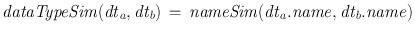 
$$\mathit{dataTypeSim}({\mathit{dt}}_{a},{\mathit{dt}}_{b})\,=\,\mathit{nameSim}({\mathit{dt}}_{a}.\mathit{name},{\mathit{dt}}_{b}.\mathit{name})$$
