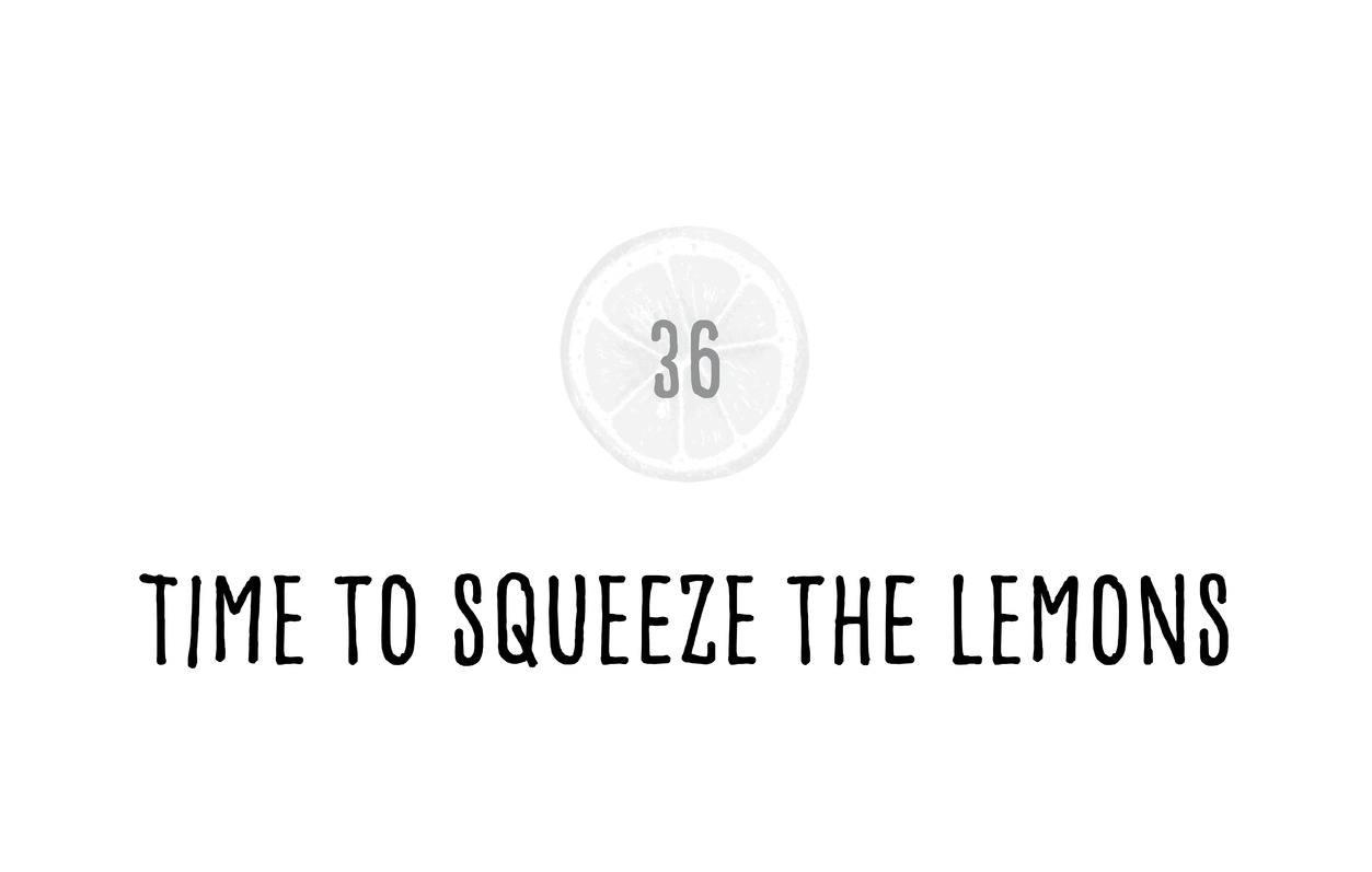 36 Time to Squeeze the Lemons