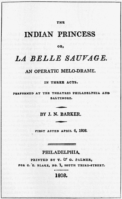 THE INDIAN PRINCESS OR, LA BELLE SAUVAGE. AN OPERATIC MELO-DRAME. IN THREE ACTS.