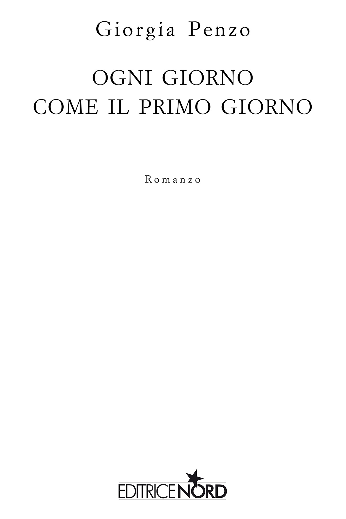 Immagine per il frontespizio. Giorgia Penzo: Ogni giorno come il primo giorno. Casa Editrice Nord s.u.r.l.