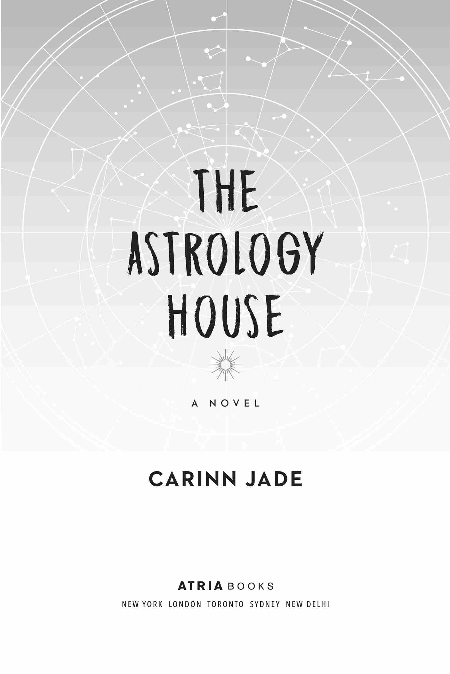 The Astrology House: A Novel, by Carinn Jade. Atria Books. New York | London | Toronto | Sydney | New Delhi.