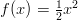 f(x) = \frac{1}{2} x^2 