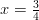 x = \frac{3}{4}