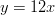 y = 12x