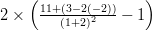  2 \times \left ( \frac { 11 + (3 - 2(-2)) } { (1 + 2)^2 } - 1 \right )