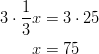  3 \cdot \frac{1}{3}x &= 3 \cdot 25\ x &= 75