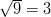 \sqrt{9} = 3