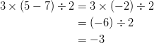  3 \times (5 - 7) \div 2 &= 3 \times (-2) \div 2\\ &= (-6) \div 2\ &= -3