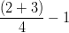  \frac { (2 + 3) }{ 4 } - 1