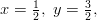 x = \frac { 1 } { 2 }, \ y = \frac{3}{2},