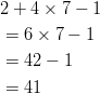 & 2 + 4 \times 7 - 1\ &= 6 \times 7 - 1\ &= 42 - 1\ &= 41