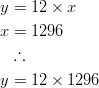  y &= 12 \times x\ x & = 1296\ & \therefore \ y &= 12 \times 1296 