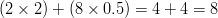 (2 \times 2) + (8 \times 0.5) = 4 + 4 = 8