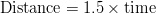 \text{Distance} = 1.5 \times \text{time}