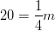 20 = \frac{1}{4} m