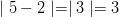 \mid 5 - 2 \mid = \mid 3 \mid = 3