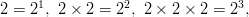 2 = 2^1, \ 2 \times 2 = 2^2, \ 2 \times 2 \times 2 = 2^3,