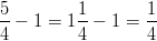 \frac{5}{4}-1=1\frac{1}{4}-1=\frac{1}{4}