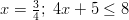 x = \frac{3}{4}; \ 4x + 5 \le 8