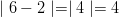 \mid 6 - 2 \mid = \mid 4 \mid = 4