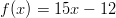 f(x) = 15x - 12