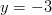 y = -3