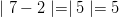 \mid 7 - 2 \mid = \mid 5 \mid = 5