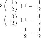  3 \left ( - \frac{1}{2} \right ) + 1 & = - \frac{1}{2}\ \left ( - \frac{3}{2} \right ) + 1 & = - \frac{1}{2}\ - \frac{1}{2} & = - \frac{1}{2}