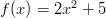 f(x) = 2x^2 + 5