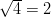 \sqrt{4} = 2