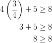 4 \left ( \frac{3}{4} \right ) + 5 & \ge 8\ 3 + 5 & \ge 8\ 8 & \ge 8