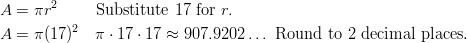 & A = \pi r^2 \qquad \ \text{Substitute} \ 17 \ \text{for} \ r.\ & A = \pi (17)^2 \quad \pi \cdot 17 \cdot 17 \approx 907.9202 \ldots \ \text{Round to} \ 2 \ \text{decimal places.}