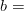 b =