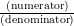 \frac{(\text{numerator})}{(\text{denominator})}