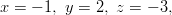 x = -1, \ y = 2, \ z = -3,