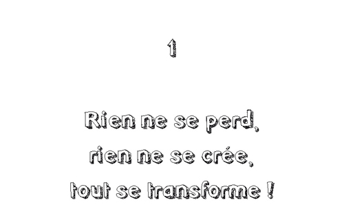 1. Rien ne se perd, rien ne se crée, tout se transforme !