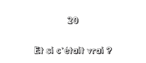 20. Et si c’était vrai ?