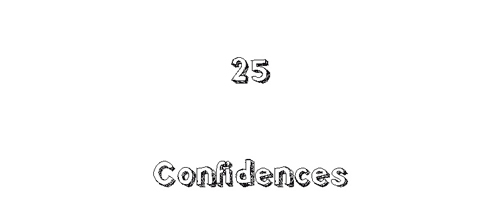 25. Confidences